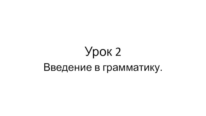 Урок 2Введение в грамматику.