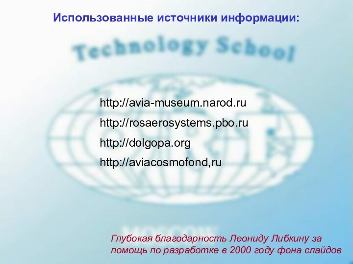 Использованные источники информации:http://avia-museum.narod.ruhttp://rosaerosystems.pbo.ruhttp://dolgopa.orghttp://aviacosmofond,ruГлубокая благодарность Леониду Либкину за помощь по разработке в 2000 году фона слайдов