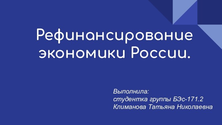 Рефинансирование экономики России.Выполнила:студентка группы БЭс-171.2Климанова Татьяна Николаевна