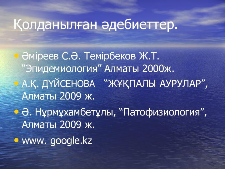 Қолданылған әдебиеттер.Әміреев С.Ә. Темірбеков Ж.Т. “Эпидемиология” Алматы 2000ж.А.Қ. ДҮЙСЕНОВА  “ЖҰҚПАЛЫ АУРУЛАР”,