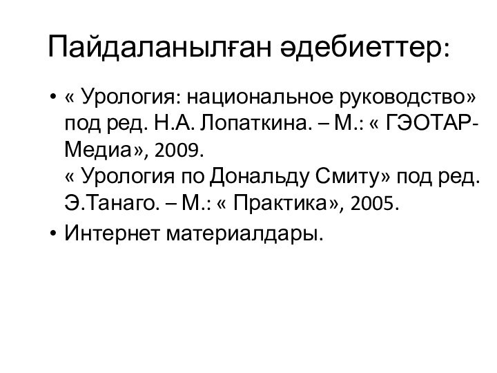 Пайдаланылған әдебиеттер:« Урология: национальное руководство» под ред. Н.А. Лопаткина. – М.: «