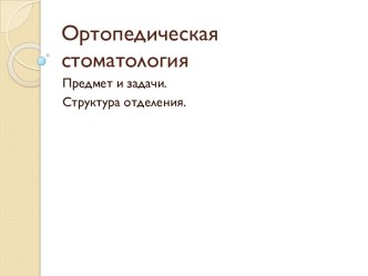 Ортопедическая стоматология. Предмет и задачи. Структура отделения