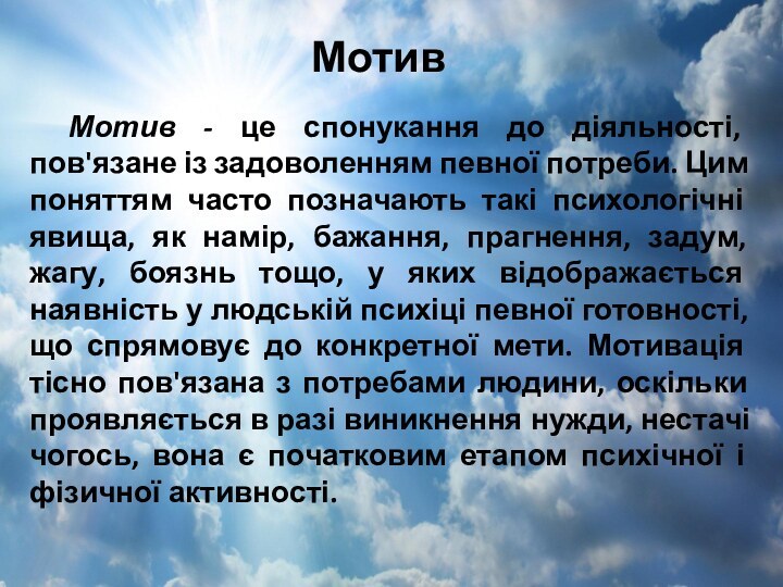 Мотив	Мотив - це спонукання до діяльності, пов'язане із задоволенням певної потреби. Цим