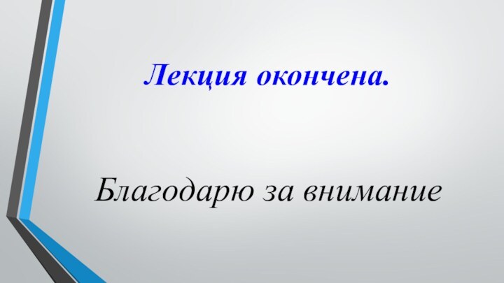 Лекция окончена.Благодарю за внимание