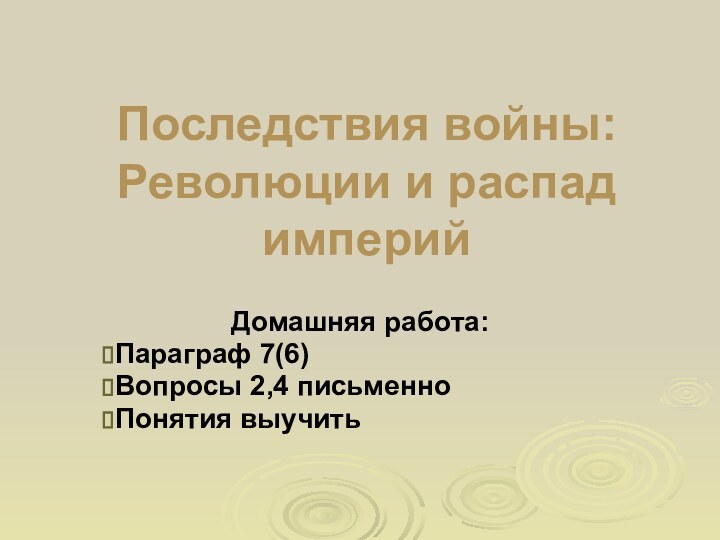 Последствия войны: Революции и распад империй Домашняя работа:Параграф 7(6)Вопросы 2,4 письменноПонятия выучить