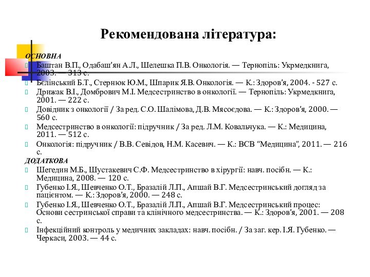 Рекомендована література:ОСНОВНАБаштан В.П., Одабаш’ян А.Л., Шелешка П.В. Онкологія. — Тернопіль: Укрмедкнига, 2003.