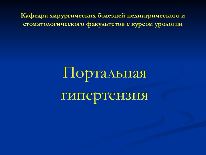 Кафедра хирургических болезней педиатрического и стоматологического факультетов с курсом урологииПортальная гипертензия