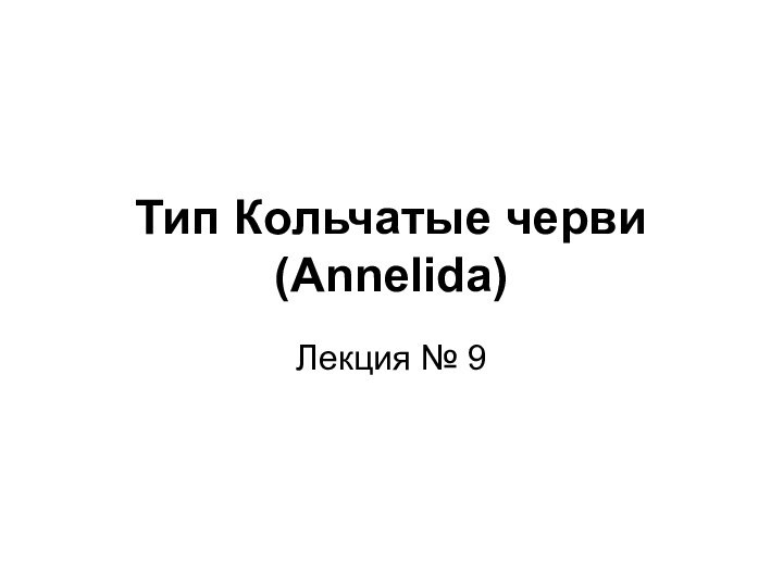 Тип Кольчатые черви (Annelida)Лекция № 9