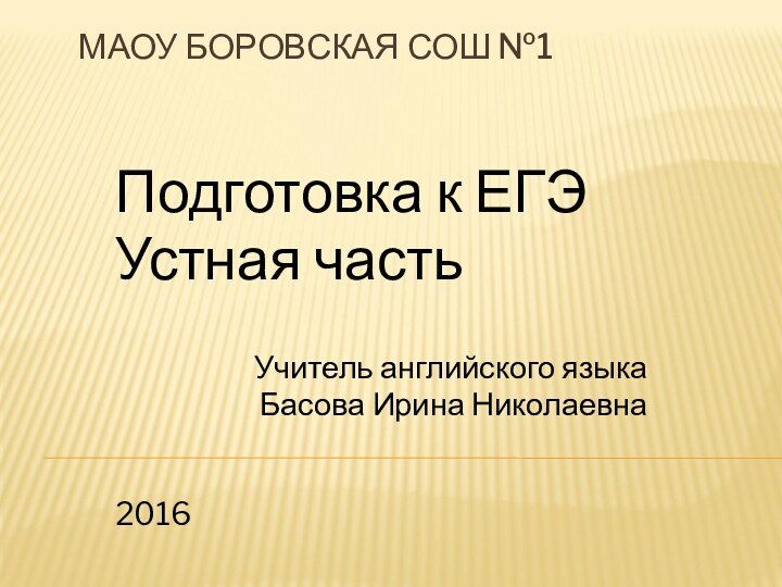 МАОУ БОРОВСКАЯ СОШ №1Подготовка к ЕГЭУстная частьУчитель английского языка Басова Ирина Николаевна