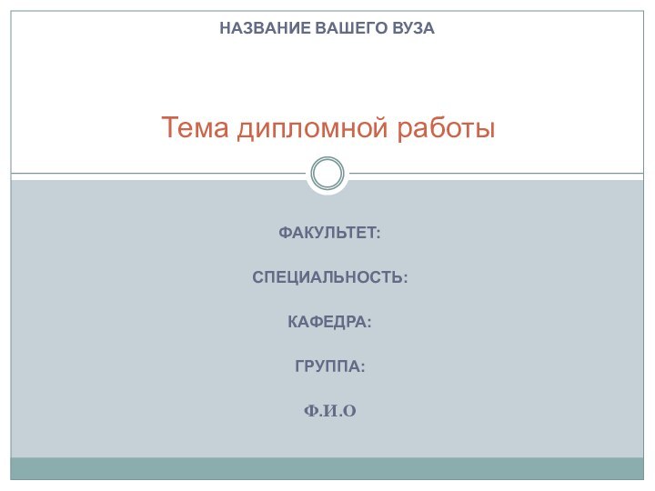 ФАКУЛЬТЕТ: СПЕЦИАЛЬНОСТЬ:КАФЕДРА:ГРУППА: Ф.И.ОТема дипломной работыНАЗВАНИЕ ВАШЕГО ВУЗА