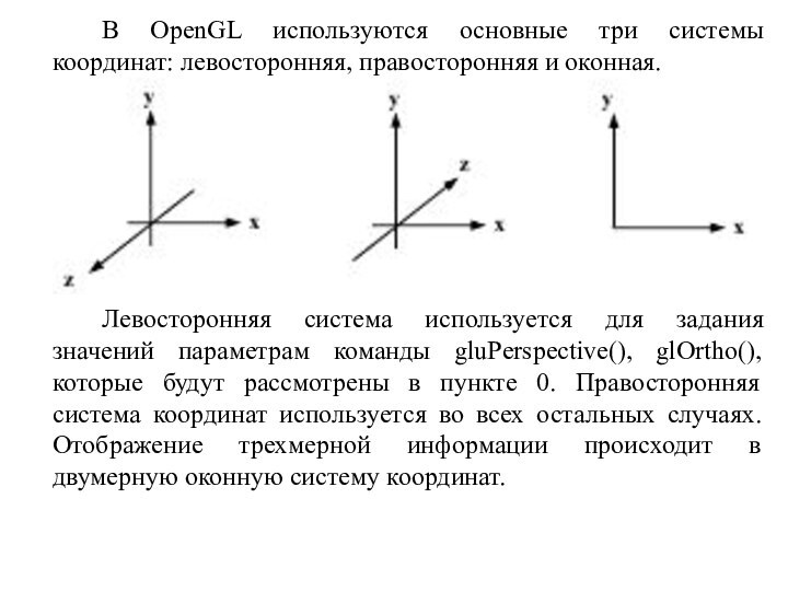 В OpenGL используются основные три системы координат: левосторонняя, правосторонняя и оконная. 		Левосторонняя