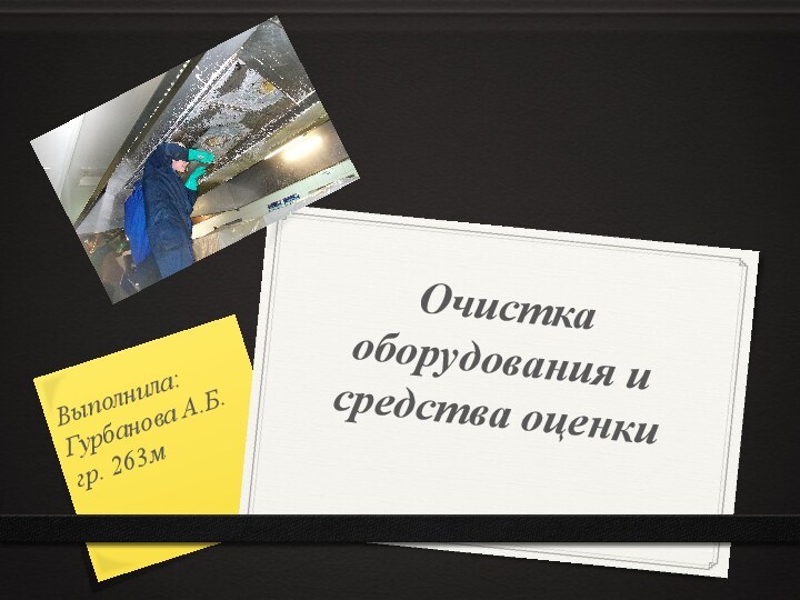 Очистка оборудования и средства оценкиВыполнила: Гурбанова А.Б.гр. 263м