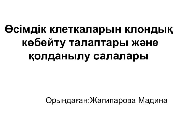 Өсімдік клеткаларын клондық  көбейту талаптары және  қолданылу салаларыОрындаған:Жагипарова Мадина