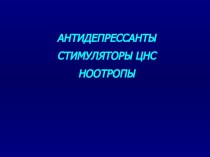 Антидепрессанты. Стимуляторы ЦНС. Ноотропы