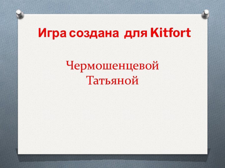 Чермошенцевой Татьяной Игра создана для Kitfort