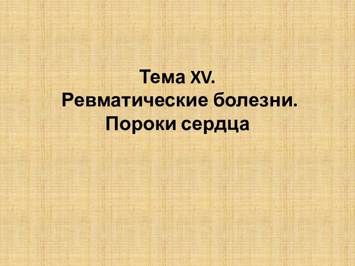 Тема XV.  Ревматические болезни. Пороки сердца