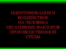 Идентификация и воздействие на человека негативных факторов производственной среды