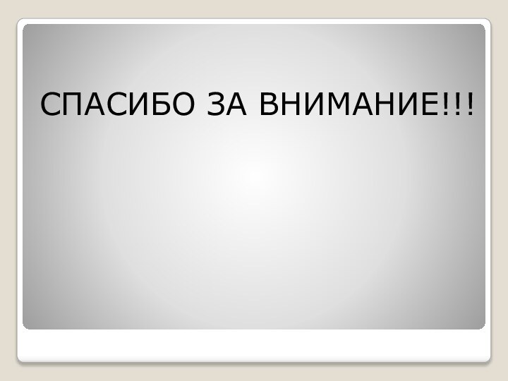 СПАСИБО ЗА ВНИМАНИЕ!!!