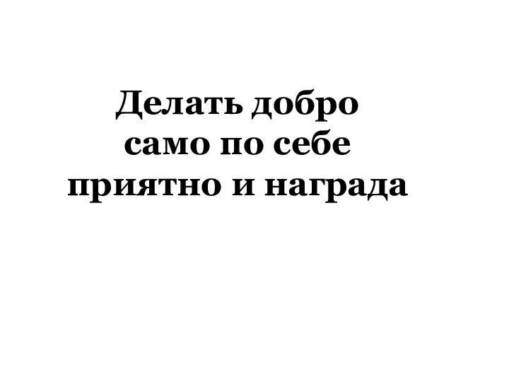 Делать добро само по себеприятно и награда