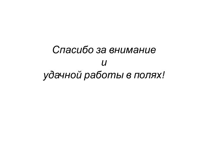 Спасибо за внимание  и удачной работы в полях!