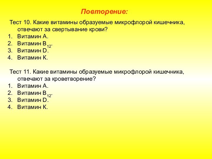 Повторение:Тест 10. Какие витамины образуемые микрофлорой кишечника, отвечают за свертывание крови?Витамин А.Витамин