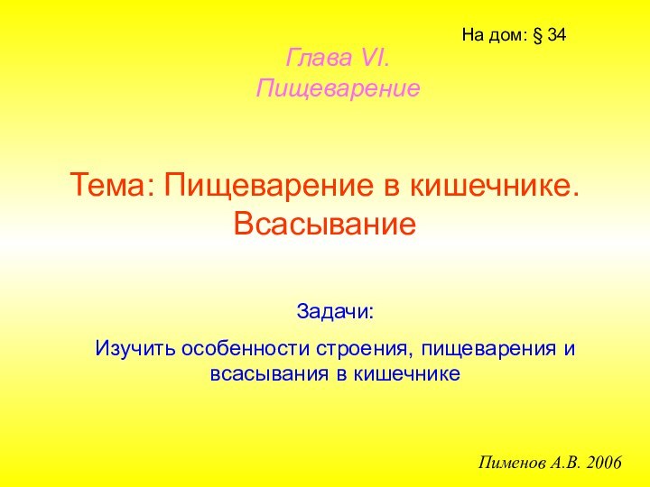 На дом: § 34Пименов А.В. 2006Глава VI.  ПищеварениеТема: Пищеварение в кишечнике.