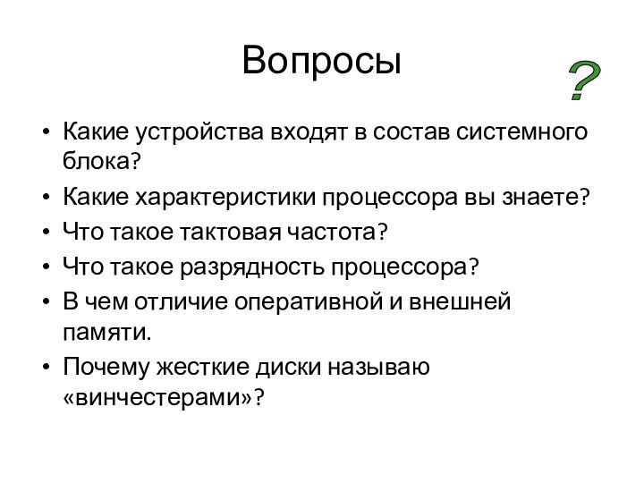 ВопросыКакие устройства входят в состав системного блока?Какие характеристики процессора вы знаете?Что такое