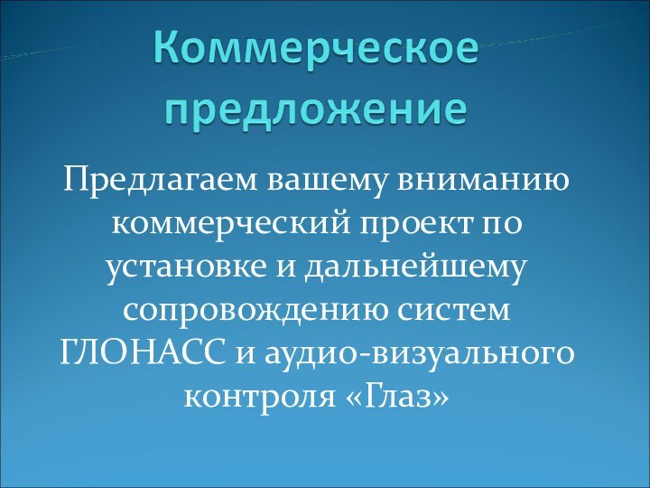 Предлагаем вашему вниманию коммерческий проект по установке и дальнейшему сопровождению систем ГЛОНАСС и аудио-визуального контроля «Глаз»