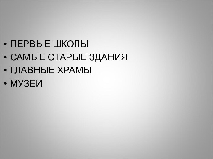 ПЕРВЫЕ ШКОЛЫСАМЫЕ СТАРЫЕ ЗДАНИЯГЛАВНЫЕ ХРАМЫМУЗЕИ