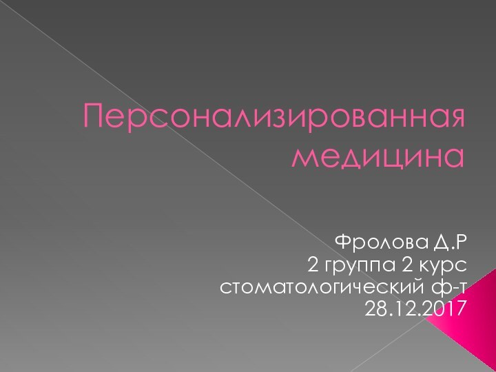 Персонализированная медицинаФролова Д.Р 2 группа 2 курс стоматологический ф-т 28.12.2017