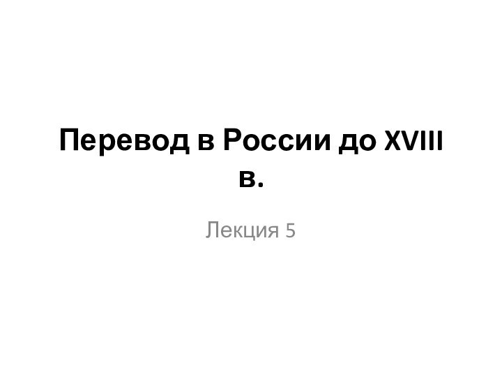 Перевод в России до XVIII в.Лекция 5