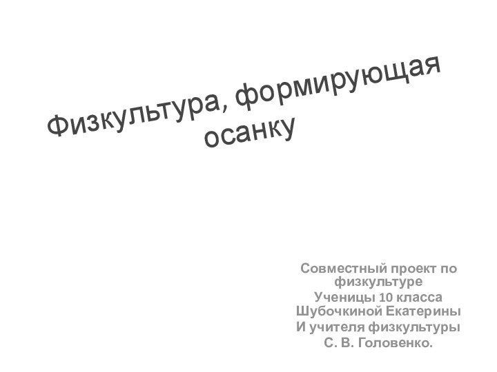 Физкультура, формирующая осанкуСовместный проект по физкультуре    Ученицы 10 класса