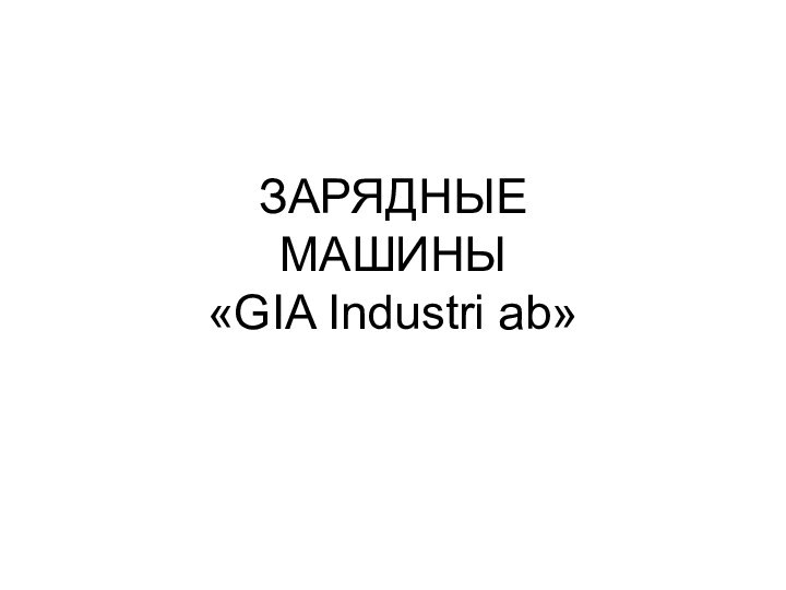 ЗАРЯДНЫЕ МАШИНЫ «GIA Industri ab»