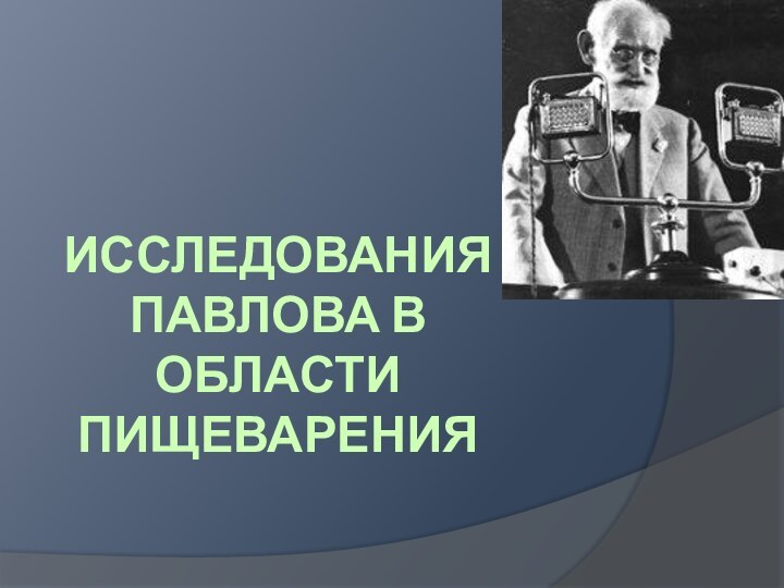 ИССЛЕДОВАНИЯ ПАВЛОВА В ОБЛАСТИ ПИЩЕВАРЕНИЯ