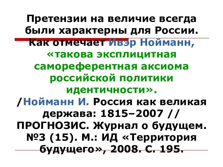 Претензии на величие всегда были характерны для России. Как отмечает Ивэр Нойманн,