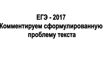 ЕГЭ - 2017. Комментируем сформулированную проблему текста