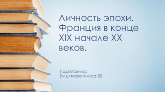 Личность эпохи. Франция в конце ХIX - начале ХХ веков