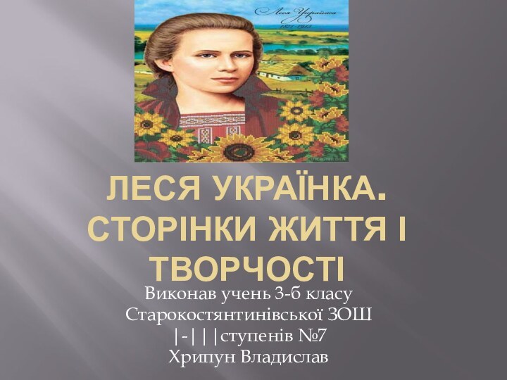 ЛЕСЯ УКРАЇНКА. СТОРІНКИ ЖИТТЯ І  ТВОРЧОСТІВиконав учень 3-б класу Старокостянтинівської ЗОШ|-|||ступенів №7Хрипун Владислав