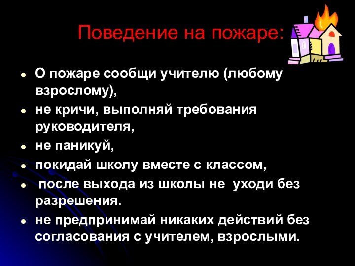 Поведение на пожаре:  О пожаре сообщи учителю (любому взрослому),не