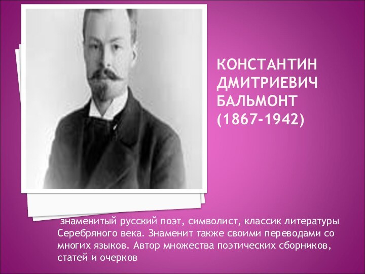 КОНСТАНТИН ДМИТРИЕВИЧ БАЛЬМОНТ(1867-1942) знаменитый русский поэт, символист, классик литературы Серебряного века. Знаменит