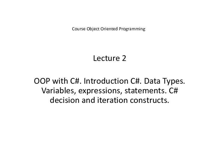 Course Object Oriented ProgrammingLecture 2OOP with C#. Introduction C#. Data Types. Variables,