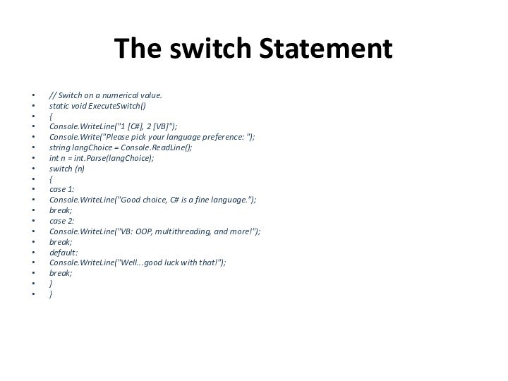 The switch Statement// Switch on a numerical value.static void ExecuteSwitch(){Console.WriteLine(