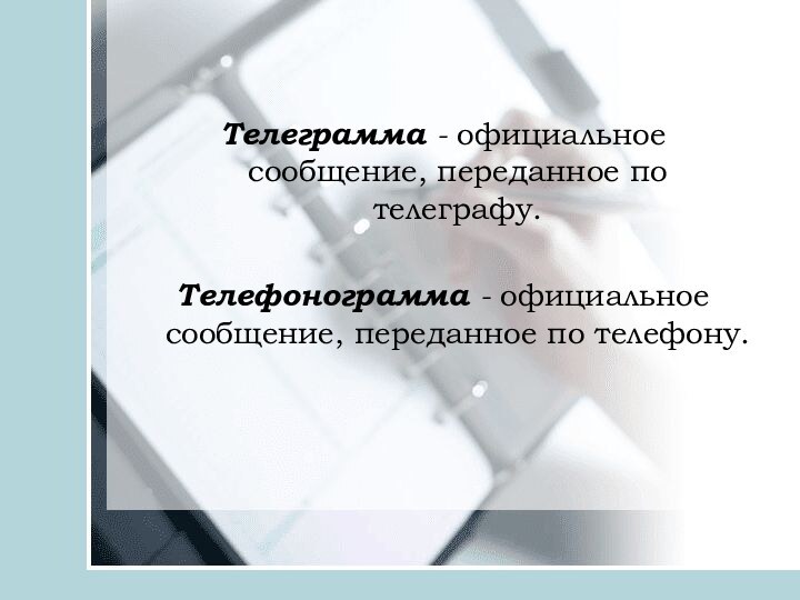 Телеграмма - официальное сообщение, переданное по телеграфу. Телефонограмма - официальное сообщение, переданное по телефону.