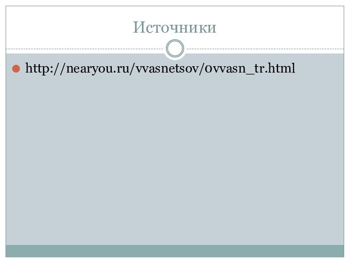 Источникиhttp://nearyou.ru/vvasnetsov/0vvasn_tr.html