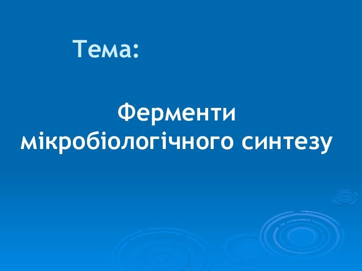 Тема:Ферменти мікробіологічного синтезу