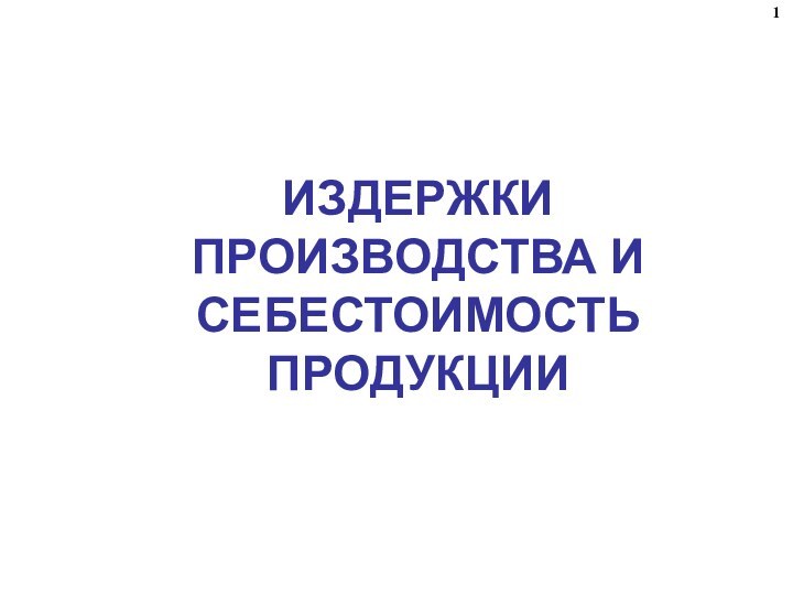 ИЗДЕРЖКИ ПРОИЗВОДСТВА И СЕБЕСТОИМОСТЬ ПРОДУКЦИИ1