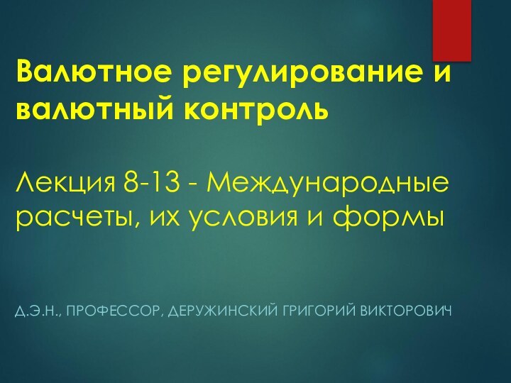 Валютное регулирование и валютный контроль   Лекция 8-13 - Международные расчеты,