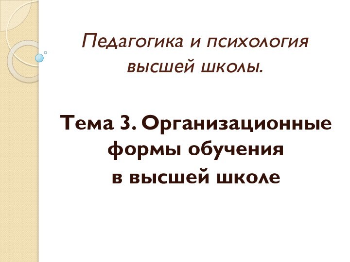 Педагогика и психология высшей школы. Тема 3. Организационные формы обучения в высшей школе