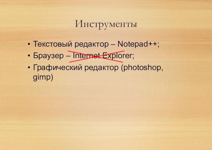 ИнструментыТекстовый редактор – Notepad++;Браузер – Internet Explorer;Графический редактор (photoshop, gimp)