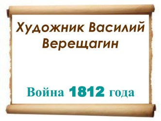 Художник Василий Верещагин. Война 1812 года